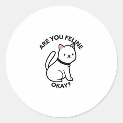 Are you feline okay funny cat pun classic round sticker
