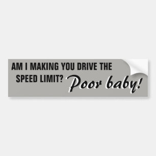 Are You Forced to Drive the Speed Limit, Poor Baby Bumper Sticker