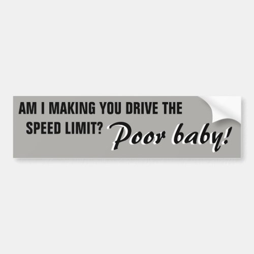 Are You Forced to Drive the Speed Limit Poor Baby Bumper Sticker