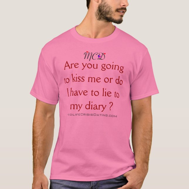 " Are You Going to Kiss Me or . . . .? " T-Shirt (Front)