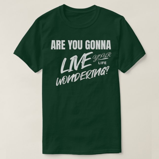 Are you gonna live your life wondering White lette T-Shirt (Design Front)