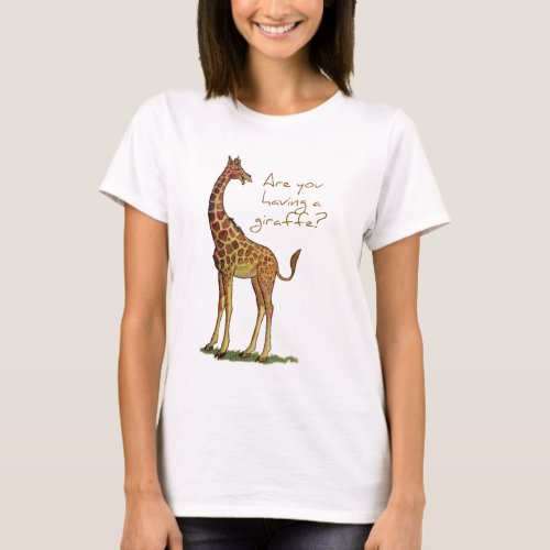 Are You Having a Giraffe T_Shirt