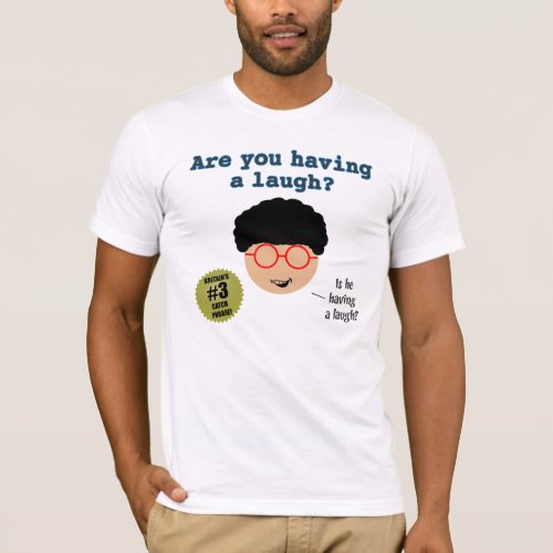 Are You Having A Laugh T_Shirt
