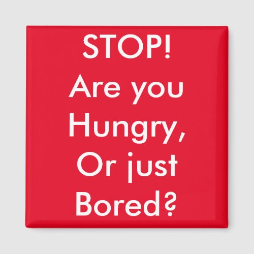 Are you hungry or bored magnet