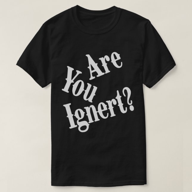 Are You Ignert Funny Humor Saying Sarcastic Jokes  T-Shirt (Design Front)