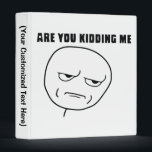 Are You Kidding Me Rage Face Meme Binder<br><div class="desc">About this meme: "Rage Comics" are an ever-increasing collection of comics that proliferate user content generated websites such as reddit, 4chan, and 9gag, among others, which consist of a basic set of silly and funny fundamental characters, or "rage faces, " that can be applied to different circumstances and tell real...</div>