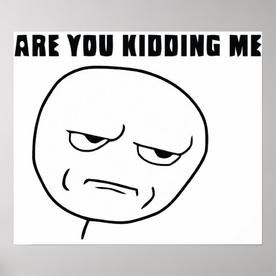 are_you_kidding_me_rage_face_meme_poster-r3726a85aa584458cad9751d80824bbf6_jih_8byvr_540.jpg