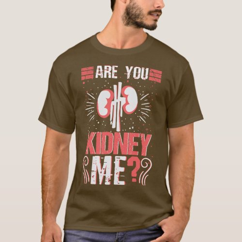 Are you Kidney Me Funny Dialysis Nurse RN Medical  T_Shirt