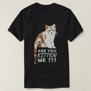 "ARE YOU KITTEN ME" funny cute cat T-Shirt
