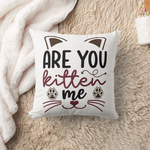 Are You Kitten Me funny quotes Throw Pillow