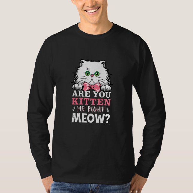 Are You Kitten Me Right Meow  Cat Merchandise Cat T-Shirt (Front)