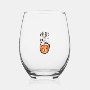 Are you kitten me right Meow Caturday Art funny or Stemless Wine Glass