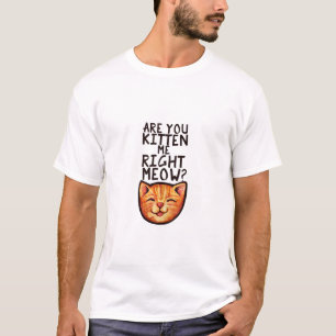 Are you kitten me right Meow Caturday Art funny or T-Shirt