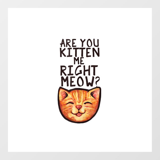 Are you kitten me right Meow Caturday Art funny or Wall Decal (Front)
