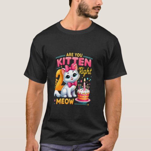 Are You Kitten Me Right Meow I'm 2 Happy Birthday  T-Shirt