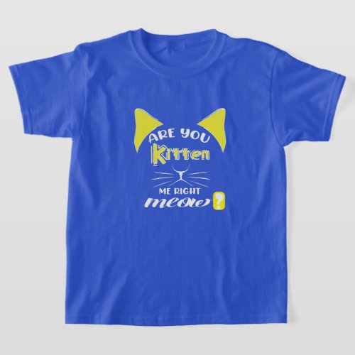 Are You Kitten Me Right Meow _ Playful Cat Lovers T_Shirt