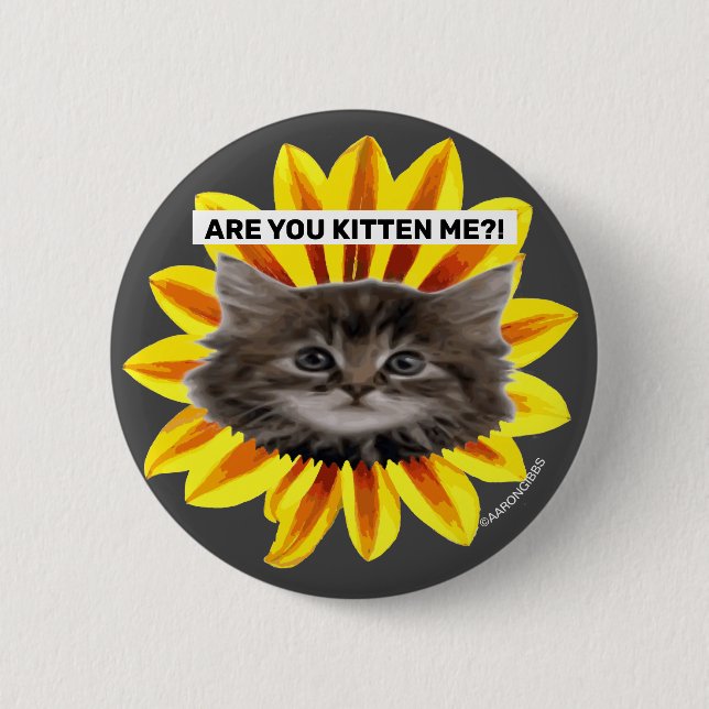 ARE YOU KITTEN ME?! Sunflower Kitten Face Humorous Button (Front)
