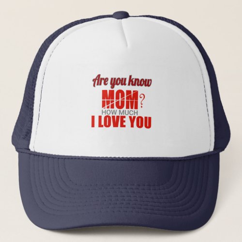 Are you know Mom How much I Love You Trucker Hat