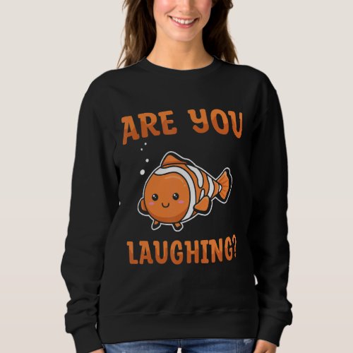 Are you laughing for a Clownfish   Sweatshirt