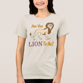 Are You LION To Me? Pun Tri-Blend Shirt