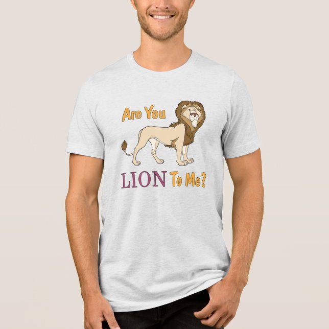 Are You LION To Me? Pun Tri-Blend Shirt (Front)