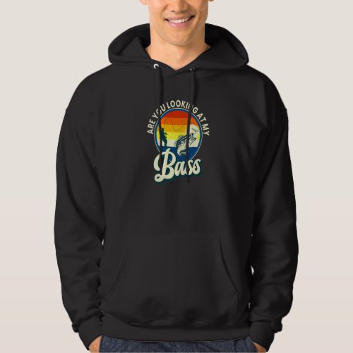 Are You Looking At My Bass Funny Fishing Fishermen Hoodie