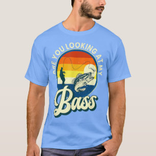 Are You Looking At My Bass Funny Fishing Fishermen T-Shirt