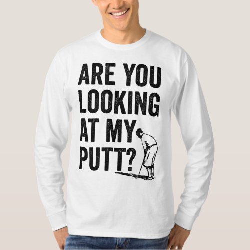 Are You Looking At My Putt Funny Golf Pun Golfer G T_Shirt