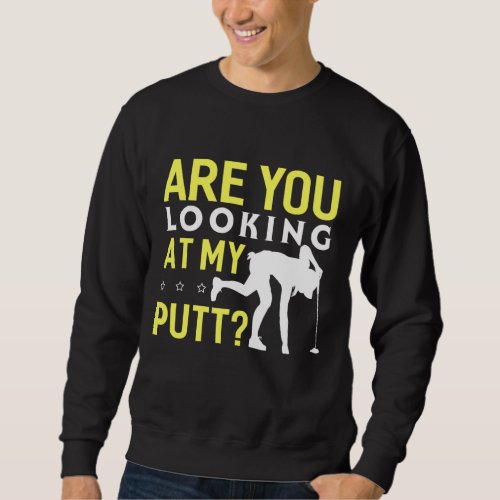 Are You Looking At My Putt Funny Golf Sweatshirt