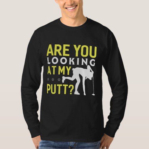 Are You Looking At My Putt Funny Golf T_Shirt