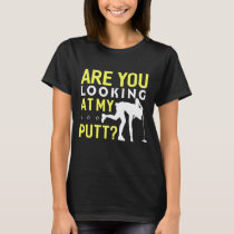 Are You Looking At My Putt Funny Golf T-Shirt