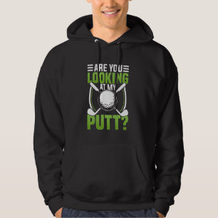 Are You Looking at My Putt Golf Fairway Green Putt Hoodie