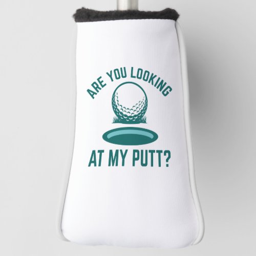 Are You Looking At My Putt Golf Head Cover