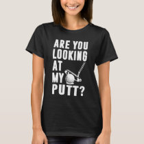 Are You Looking At My Putt Golf Love T-Shirt