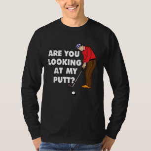Are You Looking At My Putt Golf Player T-Shirt