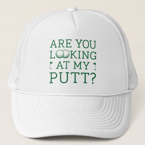 Are You Looking At My Putt Trucker Hat
