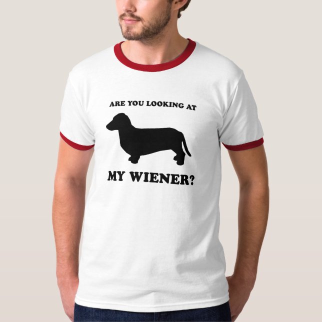 Are you looking at my wiener T-Shirt (Front)