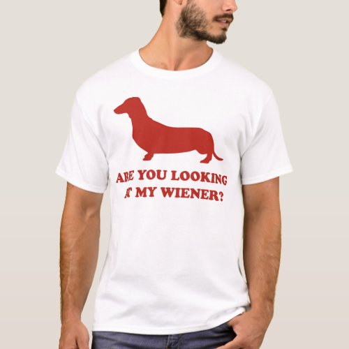 Are You Looking At My Wiener T_Shirt