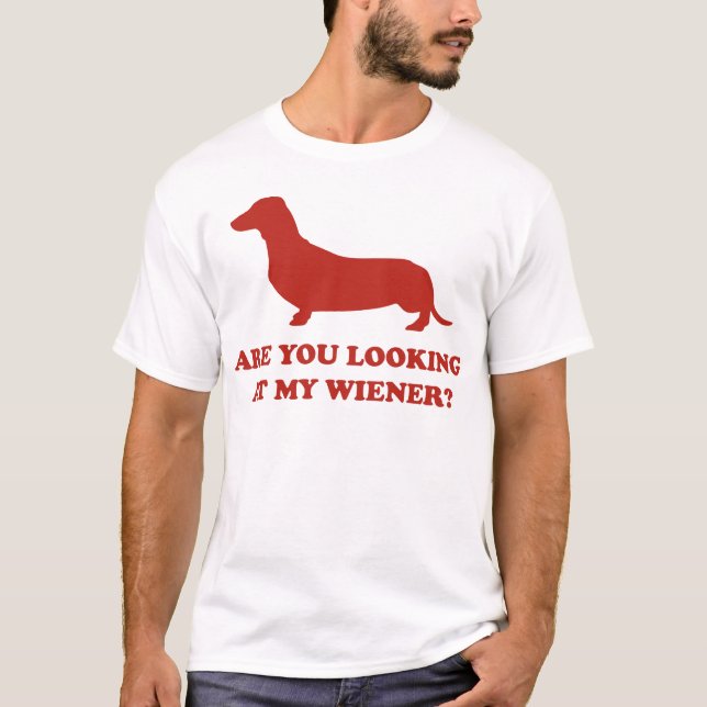 Are You Looking At My Wiener? T-Shirt (Front)