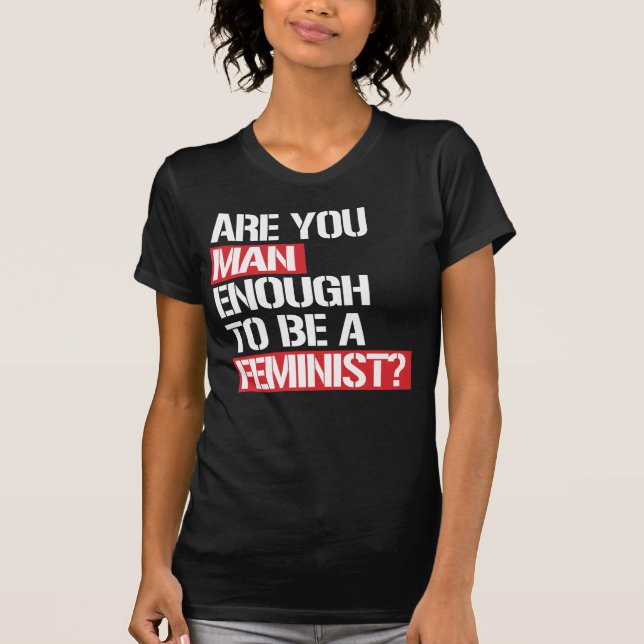 ARE YOU MAN ENOUGH TO BE FEMINIST? T-Shirt (Front)