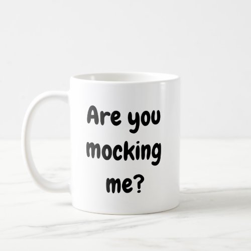 Are you Mocking Me Funny Chewy Font Cup