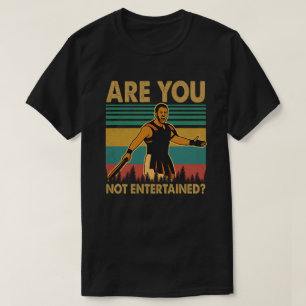 Are You Not Entertained T-Shirt