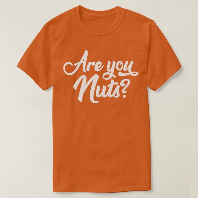 Are You Nuts Sarcastic Quote T-Shirt (Design Front)