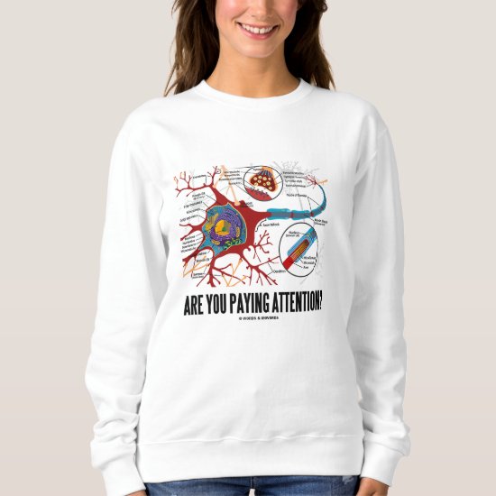 Are You Paying Attention? Neuron Synapse Humor Sweatshirt