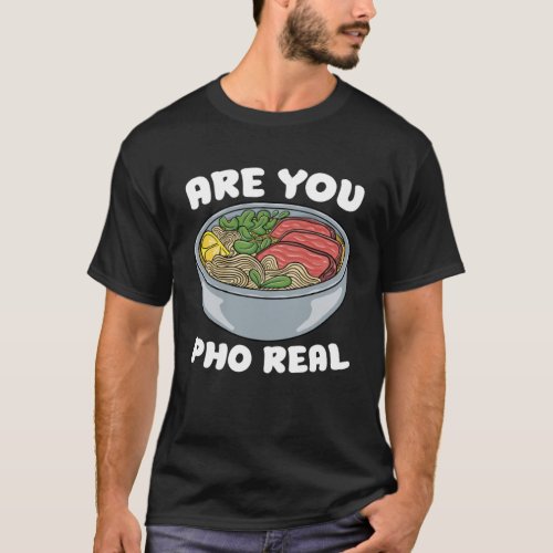 Are You Pho Real Food Pun Pho Jokes Noodle Soup Pu T_Shirt