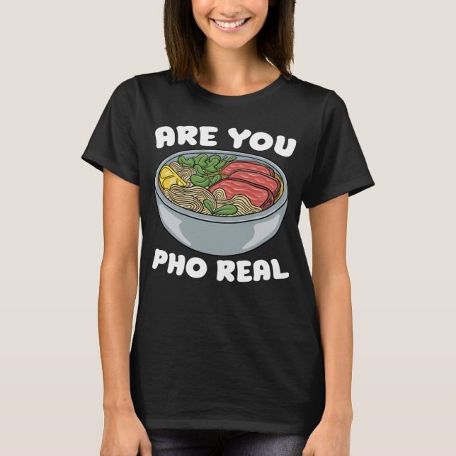 Are You Pho Real Food Pun Pho Jokes Noodle Soup T-Shirt (Front)