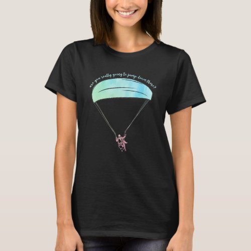 Are You Really Going To Jump Down Here Paragliding T_Shirt