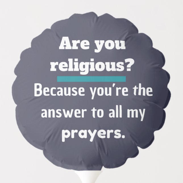 Are you religious? Funny Pick up lines Joke Laugh Balloon (Back)