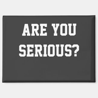 Are you serious? magnet