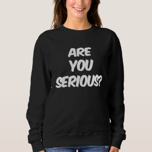 Are You Serious Question Funny Novelty Astonished  Sweatshirt
